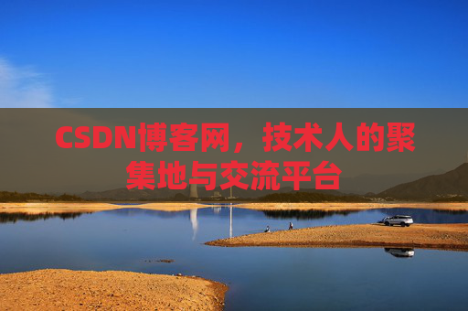 CSDN博客网，技术人的聚集地与交流平台
